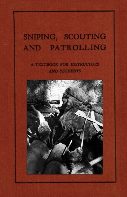 Sniping, Scouting and Patrolling : A Textbook for Instructors and Students 1940, Paperback / softback Book