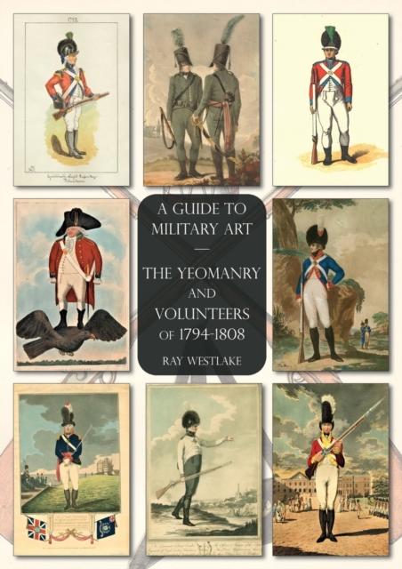 The Yeomanry and Volunteers of 1794-1808 : A Guide to Military Art, Paperback / softback Book