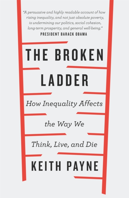 The Broken Ladder : How Inequality Changes the Way We Think, Live and Die, Paperback / softback Book
