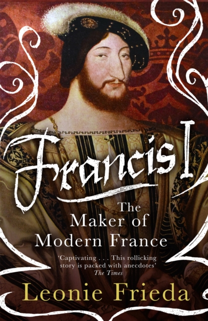 Francis I : The Maker of Modern France, Paperback / softback Book
