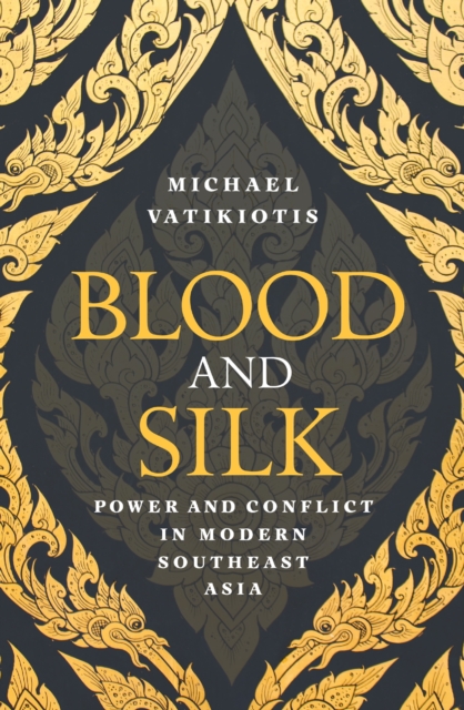 Blood and Silk : Power and Conflict in Modern Southeast Asia, EPUB eBook