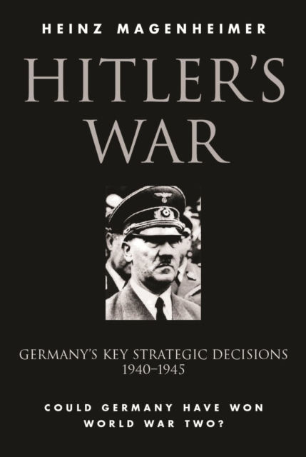 Hitler's War : Germany's Key Strategic Decisions 1940-45, EPUB eBook