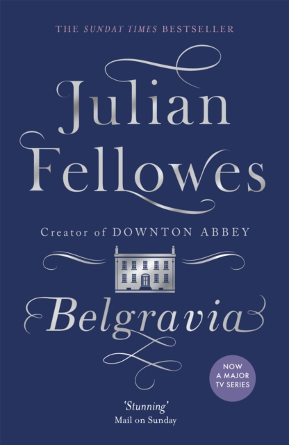 Julian Fellowes's Belgravia : From the creator of DOWNTON ABBEY and THE GILDED AGE, Paperback / softback Book