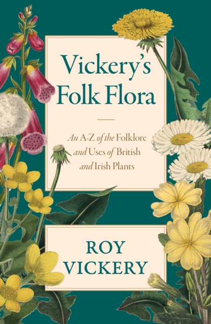 Vickery's Folk Flora : An A-Z of the Folklore and Uses of British and Irish Plants, EPUB eBook