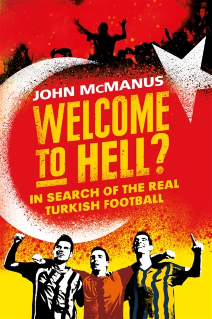 Welcome to Hell? : In Search of the Real Turkish Football, Hardback Book