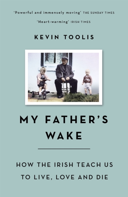 My Father's Wake : How the Irish Teach Us to Live, Love and Die, Paperback / softback Book