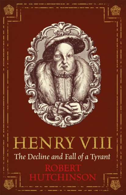 Henry VIII : The Decline and Fall of a Tyrant, Paperback / softback Book