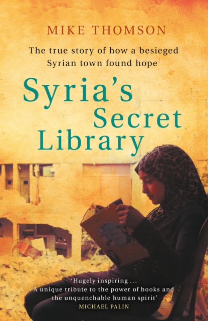Syria's Secret Library : The true story of how a besieged Syrian town found hope, EPUB eBook