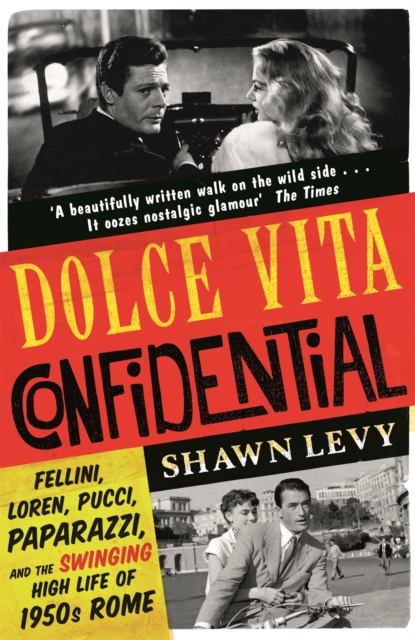Dolce Vita Confidential : Fellini, Loren, Pucci, Paparazzi and the Swinging High Life of 1950s Rome, Paperback / softback Book