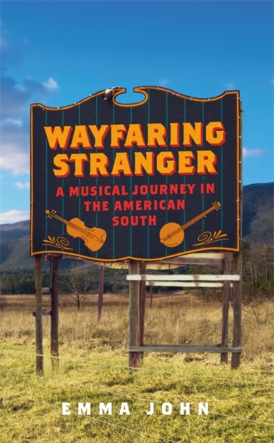 Wayfaring Stranger : A Musical Journey in the American South, Hardback Book