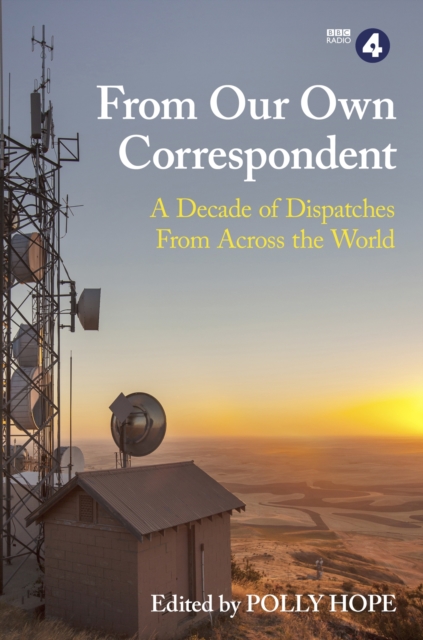 From Our Own Correspondent : Dispatches of a Decade from Across the World, EPUB eBook
