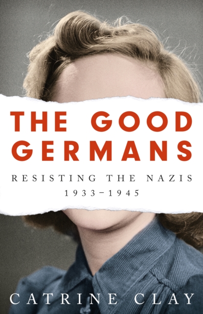 The Good Germans : Resisting the Nazis, 1933-1945, EPUB eBook