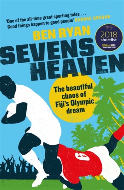 Sevens Heaven : The Beautiful Chaos of Fiji's Olympic Dream: WINNER OF THE TELEGRAPH SPORTS BOOK OF THE YEAR 2019, Hardback Book