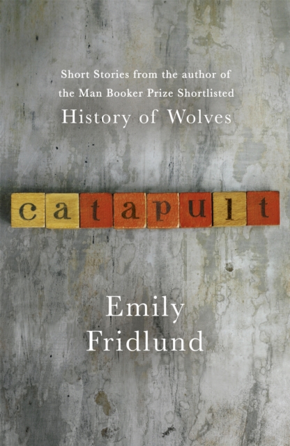Catapult : Short stories from the Man Booker Prize shortlisted author of History of Wolves, Paperback / softback Book