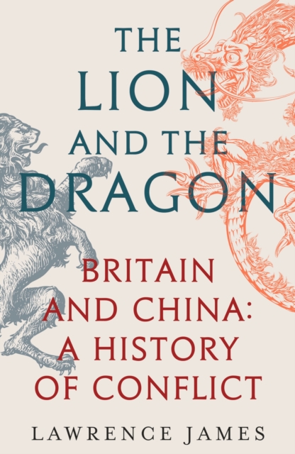 The Lion and the Dragon : Britain and China: A History of Conflict, Paperback / softback Book