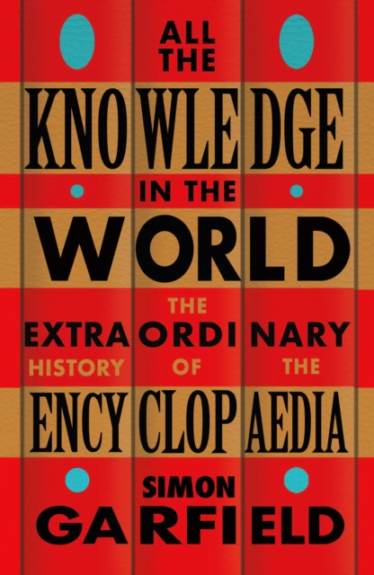 All the Knowledge in the World : The Extraordinary History of the Encyclopaedia by the bestselling author of JUST MY TYPE, Paperback / softback Book