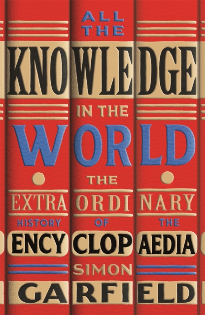 All the Knowledge in the World : The Extraordinary History of the Encyclopaedia by the bestselling author of JUST MY TYPE, EPUB eBook