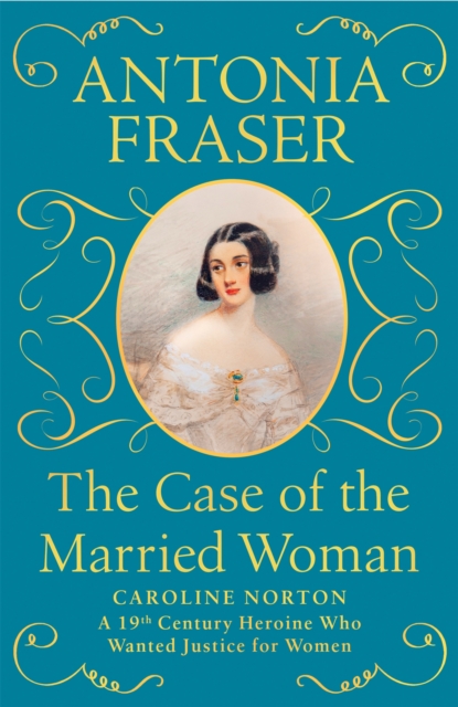 The Case of the Married Woman : Caroline Norton: A 19th Century Heroine Who Wanted Justice for Women, Hardback Book