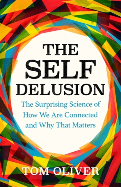 The Self Delusion : The Surprising Science of How We Are Connected and Why That Matters, Hardback Book