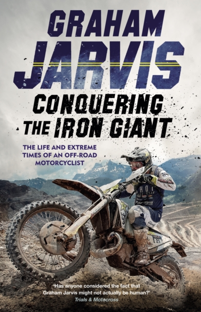 Conquering the Iron Giant : The Life and Extreme Times of an Off-road Motorcyclist, EPUB eBook