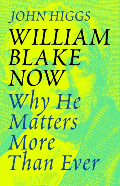 William Blake Now : Why He Matters More Than Ever, Paperback / softback Book
