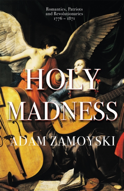 Holy Madness: Romantics, Patriots And Revolutionaries 1776-1871, Paperback / softback Book