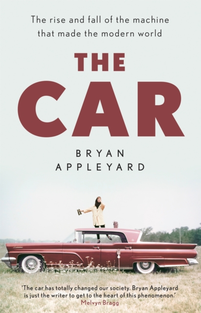 The Car : The rise and fall of the machine that made the modern world, Hardback Book