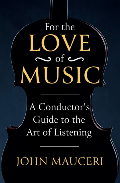For the Love of Music : A Conductor's Guide to the Art of Listening, Paperback / softback Book