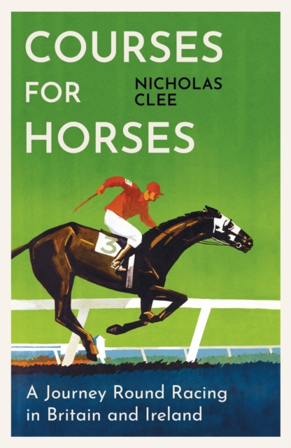 Courses for Horses : A Journey Round Racing in Britain and Ireland, Paperback / softback Book