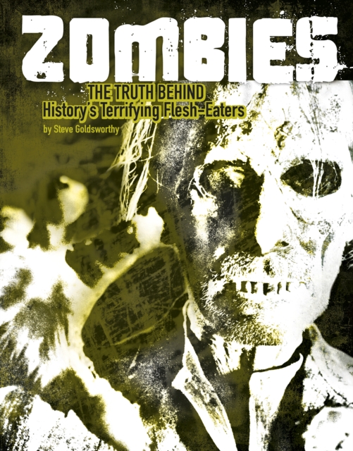 Zombies : The Truth Behind History's Terrifying Flesh-Eaters, Paperback / softback Book