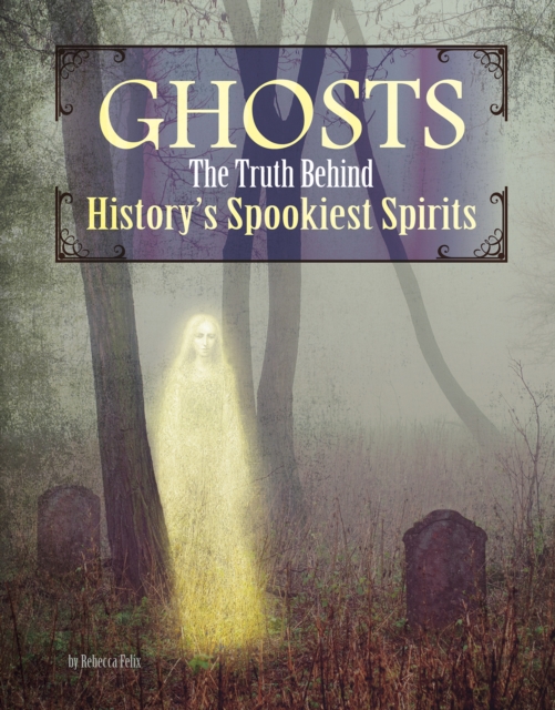 Ghosts : The Truth Behind History's Spookiest Spirits, Paperback / softback Book