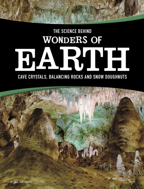 The Science Behind Wonders of Earth : Cave Crystals, Balancing Rocks, and Snow Donuts, Hardback Book