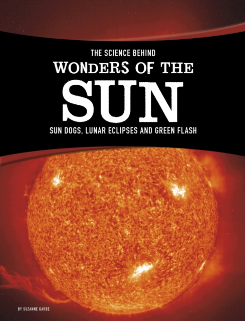 The Science Behind Wonders of the Sun : Sun Dogs, Lunar Eclipses, and Green Flash, Hardback Book