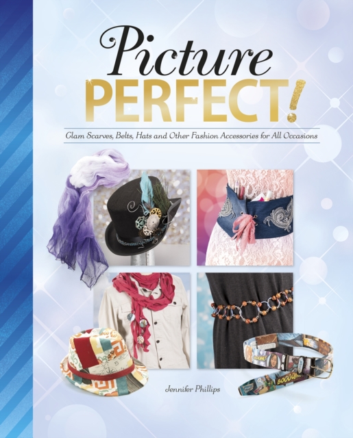 Picture Perfect! : Glam Scarves, Belts, Hats and Other Fashion Accessories for All Occasions, PDF eBook