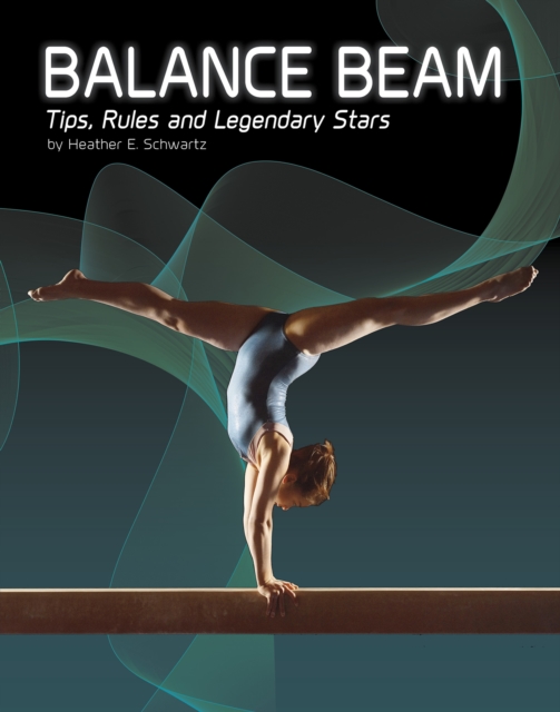 Balance Beam : Tips, Rules, and Legendary Stars, Hardback Book