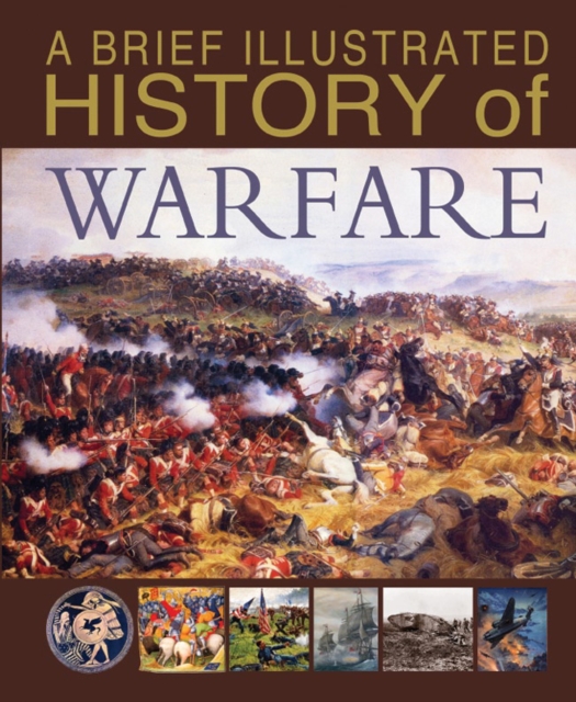 A Brief Illustrated History of Warfare, Hardback Book