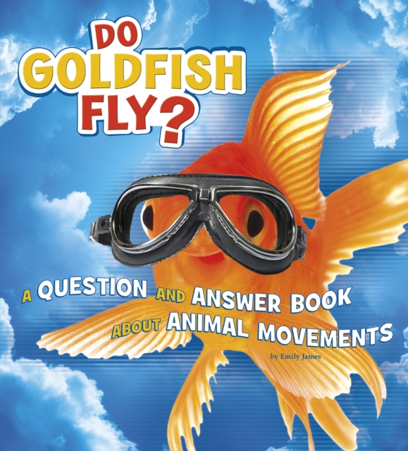 Do Goldfish Fly? : A Question and Answer Book about Animal Movements, Hardback Book