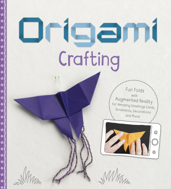 Origami Crafting : Fun Folds with Augmented Reality for Amazing Greetings Cards, Ornaments, Decorations and More!, PDF eBook
