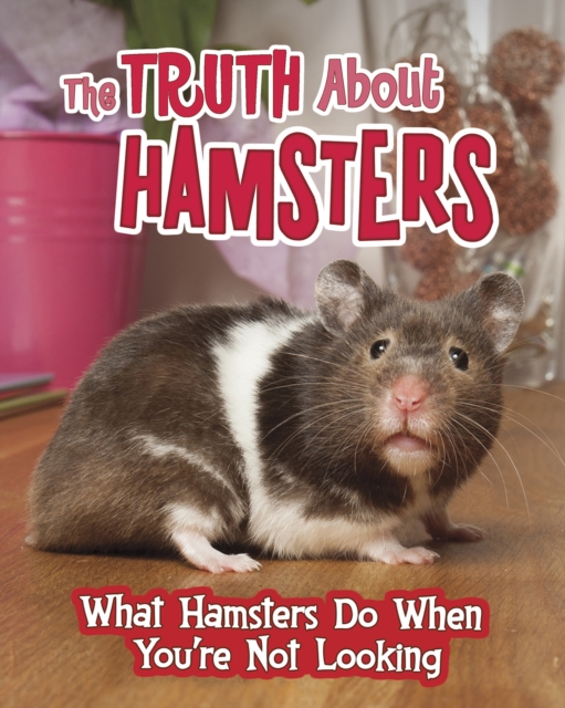 The Truth about Hamsters : What Hamsters Do When You're Not Looking, PDF eBook