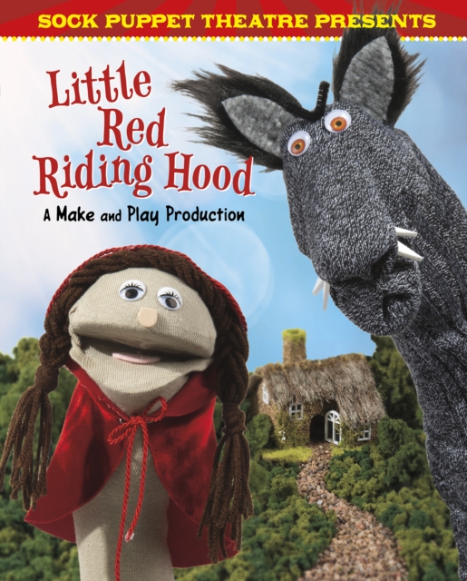 Sock Puppet Theatre Presents Little Red Riding Hood : A Make & Play Production, Hardback Book