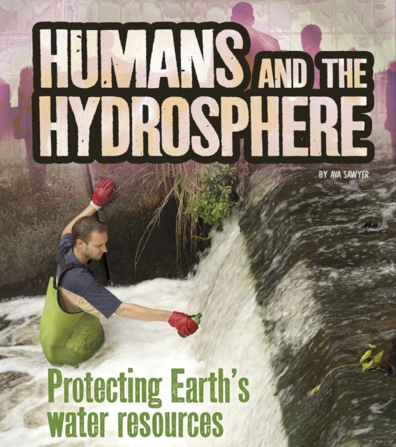 Humans and the Hydrosphere : Protecting Earth's Water Sources, Hardback Book