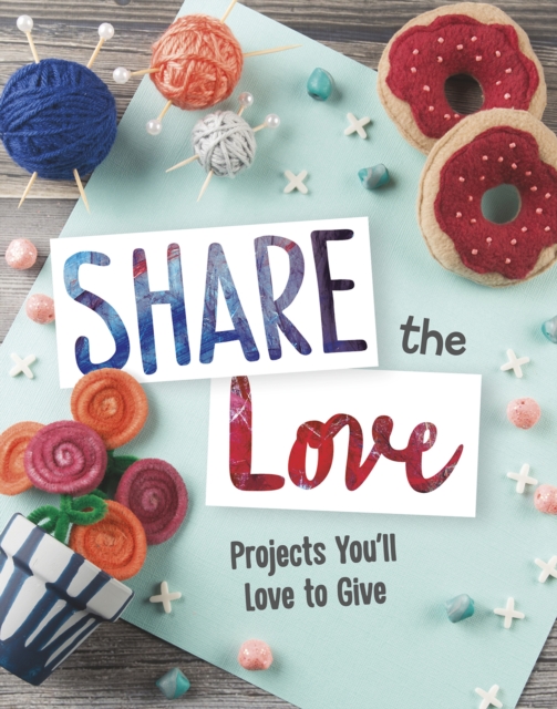 Share the Love : Projects You'll Love to Give, Paperback / softback Book
