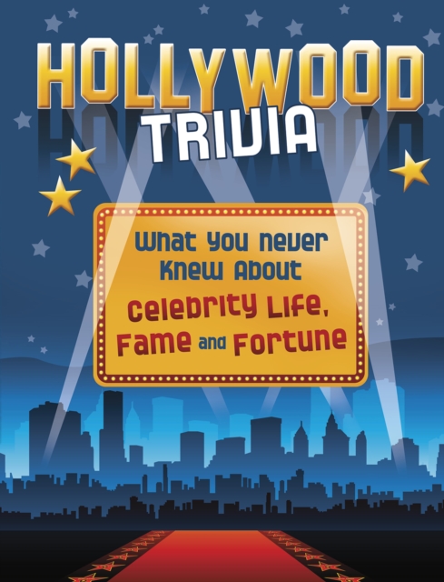 Hollywood Trivia : What You Never Knew About Celebrity Life, Fame and Fortune, Paperback / softback Book