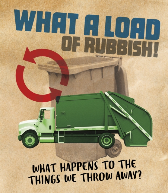 What a Load of Rubbish! : What happens to the things we throw away?, Hardback Book