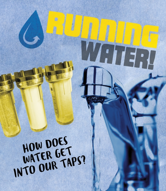 Running Water! : How does water get into our taps?, Hardback Book
