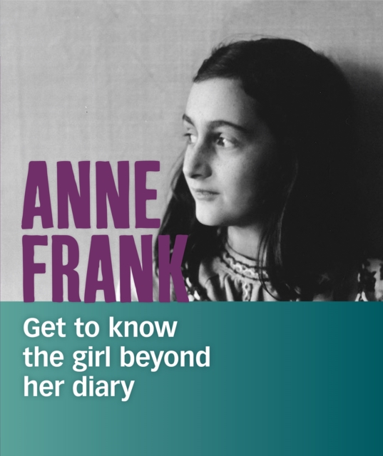 Anne Frank : Get to Know the Girl Beyond Her Diary, Paperback / softback Book