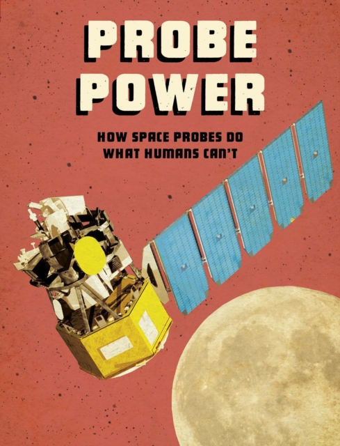 Probe Power : How Space Probes Do What Humans Can't, Paperback / softback Book