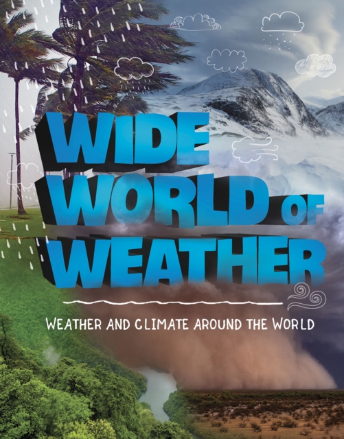 Wide World of Weather : Weather and Climate Around the World, Hardback Book