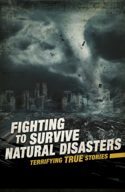 Fighting to Survive Natural Disasters : Terrifying True Stories, PDF eBook