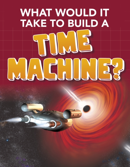 What Would it Take to Build a Time Machine?, Paperback / softback Book